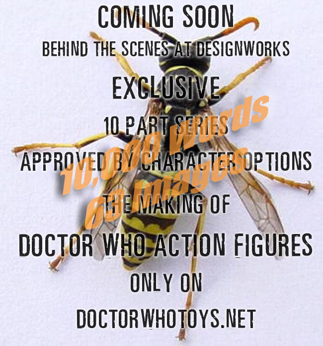 Coming Soon Behind The Scenes at Designworks Exclusive 10 Part Series Approved by Character Options The Making of Doctor Who Action Figures only on doctorwhotoys.net